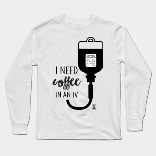 I need coffee in an IV Long Sleeve T-Shirt